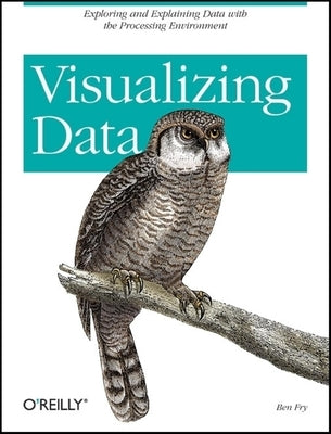 Visualizing Data: Exploring and Explaining Data with the Processing Environment Paperback O'Reilly Media