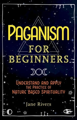 Paganism for Beginners: Understand and Apply the Practice of Nature Based Spirituality Paperback More Books LLC