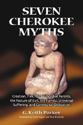 Seven Cherokee Myths: Creation, Fire, the Primordial Parents, the Nature of Evil, the Family, Universal Suffering, and Communal Obligation Paperback McFarland & Company