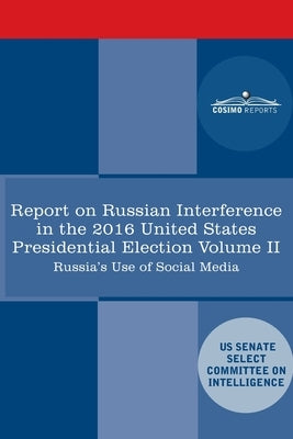 Report of the Select Committee on Intelligence U.S. Senate on Russian Active Measures Campaigns and Interference in the 2016 U.S. Election, Volume II: Paperback Cosimo