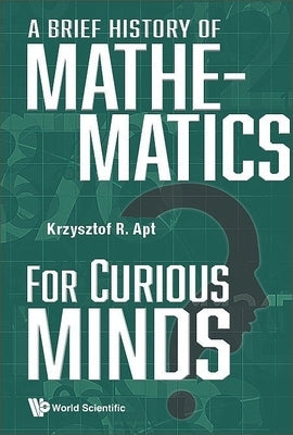 A Brief History of Mathematics for Curious Minds by Krzysztof R Apt