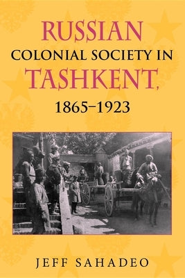 Russian Colonial Society in Tashkent, 1865a 1923 Paperback Indiana University Press (Ips)