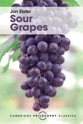 Sour Grapes: Studies in the Subversion of Rationality Paperback Cambridge University Press
