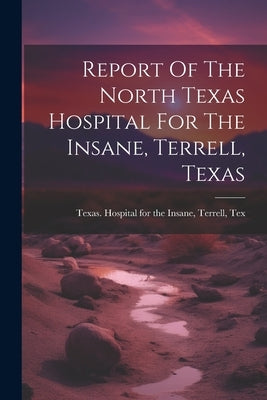 Report Of The North Texas Hospital For The Insane, Terrell, Texas Paperback Legare Street Press