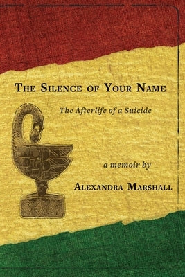The Silence of Your Name: The Afterlife of a Suicide Paperback Arrowsmith Press