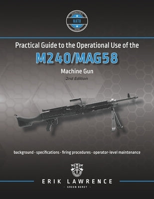 Practical Guide to the Operational Use of the M240/MAG58 Machine Gun Paperback Erik Lawrence