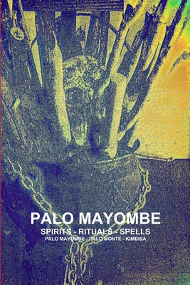 Palo Mayombe Spirits - Rituals - Spells Palo Mayombe - Palo Monte - Kimbisa Paperback Lulu.com
