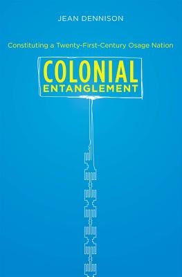 Colonial Entanglement: Constituting a Twenty-First-Century Osage Nation Paperback University of North Carolina Press
