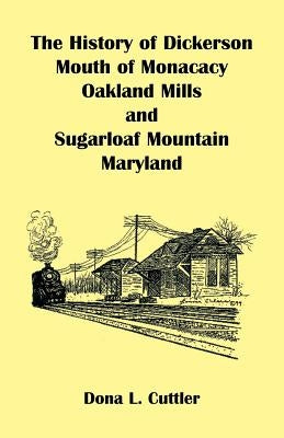 The History of Dickerson, Mouth of Monocacy, Oakland Mills, and Sugarloaf Mountain (Maryland) Paperback Heritage Books