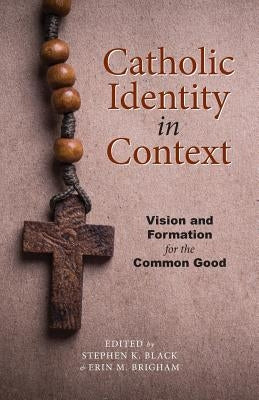 Catholic Identity in Context: Vision and Formation for the Common Good Paperback University of San Francisco Press