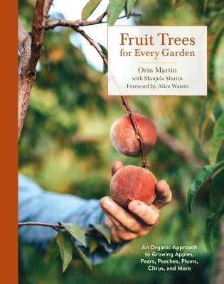 Fruit Trees for Every Garden: An Organic Approach to Growing Apples, Pears, Peaches, Plums, Citrus, and More Paperback Ten Speed Press