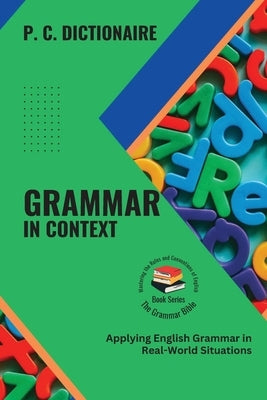 Grammar in Context: Applying English Grammar in Real-World Situations by P C Dictionaire
