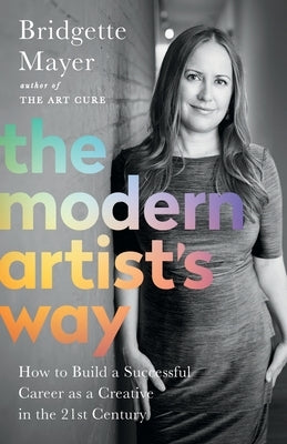 The Modern Artist's Way: How to Build a Successful Career as a Creative in the 21st Century by Mayer, Bridgette