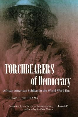 Torchbearers of Democracy: African American Soldiers in the World War I Era Paperback University of North Carolina Press