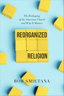 Reorganized Religion: The Reshaping of the American Church and Why It Matters Paperback Worthy Books