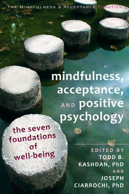 Mindfulness, Acceptance, and Positive Psychology: The Seven Foundations of Well-Being by Kashdan, Todd B.