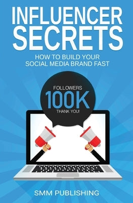 Influencer Secrets: How to Build Your Social Media Brand Fast Paperback Smm Publishing