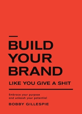 Build Your Brand Like You Give a Shit: Embrace your purpose and unleash your potential Paperback Proprius Records