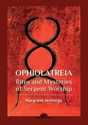 Ophiolatreia: Rites and mysteries of serpent worship by Jennings, Hargrave