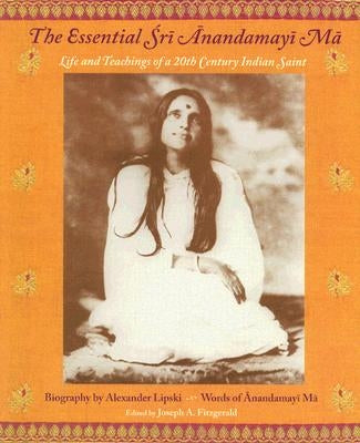 The Essential Sri Anandamayi Ma: Life and Teachings of a 20th Century Indian Saint World Wisdom Books