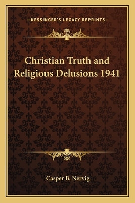 Christian Truth and Religious Delusions 1941 by Nervig, Casper B.