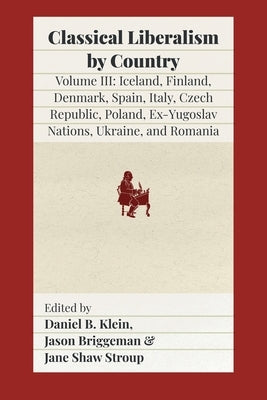Classical Liberalism by Country, Volume III: Iceland, Finland, Denmark, Spain, Italy, Czech Republic, Poland, Ex-Yugoslav Nations, Ukraine, Romania Paperback Fraser Institute