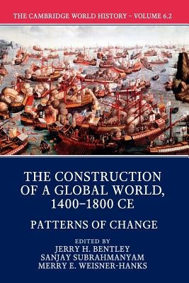 The Cambridge World History: Volume 6, the Construction of a Global World, 1400-1800 Ce, Part 2, Patterns of Change Paperback Cambridge University Press