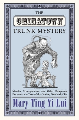 The Chinatown Trunk Mystery: Murder, Miscegenation, and Other Dangerous Encounters in Turn-Of-The-Century New York City Paperback Princeton University Press