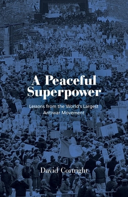 A Peaceful Superpower: Lessons from the World's Largest Antiwar Movement by Cortright, David