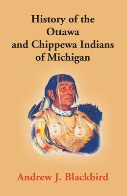 History Of The Ottawa And Chippewa Indians Of Michigan: A Grammar Of Their Language, And Personal And Family History Of The Author Paperback Gyan Books