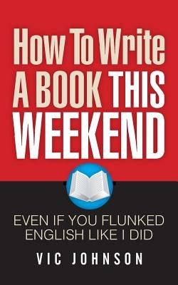 How To Write A Book This Weekend, Even If You Flunked English Like I Did Paperback Laurenzana Press