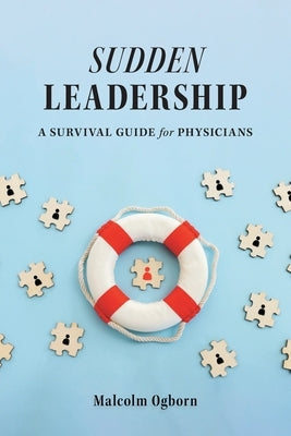 Sudden Leadership: A Survival Guide for Physicians Paperback FriesenPress