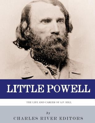 Little Powell: The Life and Career of A.P. Hill Paperback Createspace Independent Publishing Platform