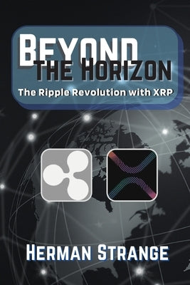Beyond the Horizon-The Ripple Revolution with XRP: Transforming the Financial Landscape Paperback PN Books
