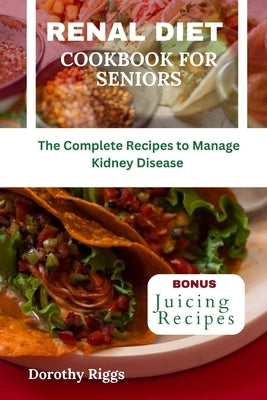 Renal Diet Cookbook for Seniors: The Complete Recipes to Manage Kidney Disease Paperback Independently Published