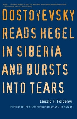 Dostoyevsky Reads Hegel in Siberia and Bursts Into Tears Yale University Press