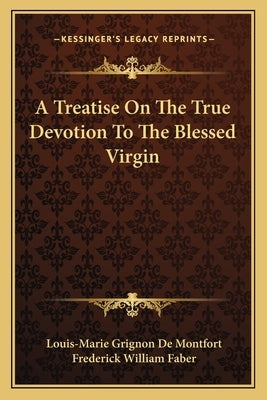 A Treatise On The True Devotion To The Blessed Virgin Paperback Kessinger Publishing