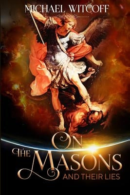 On The Masons And Their Lies: What Every Christian Needs To Know Createspace Independent Publishing Platform