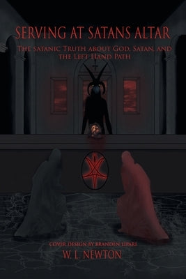 Serving at Satan's Altar: The Satanic Truth About God, Satan, and the Left Hand Path Paperback Xlibris Us