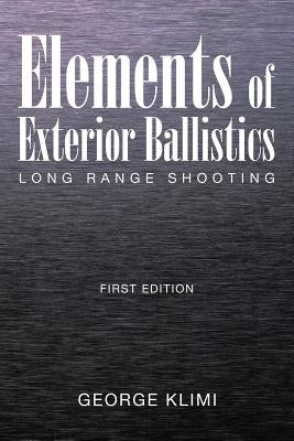 Elements of Exterior Ballistics: Long Range Shooting First Edition Paperback Xlibris