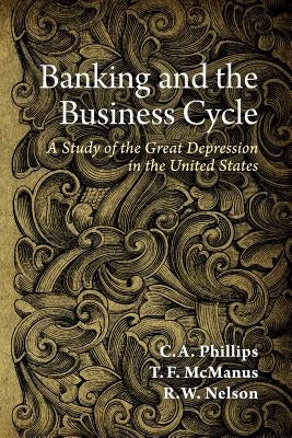 Banking and the Business Cycle: A Study of the Great Depression in the United States Paperback Ludwig Von Mises Institute