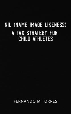 NIL (Name Image Likeness): A Tax Strategy For Child Athletes Paperback Independently Published