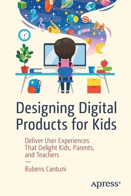 Designing Digital Products for Kids: Deliver User Experiences That Delight Kids, Parents, and Teachers Paperback Apress