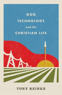 God, Technology, and the Christian Life Paperback Crossway