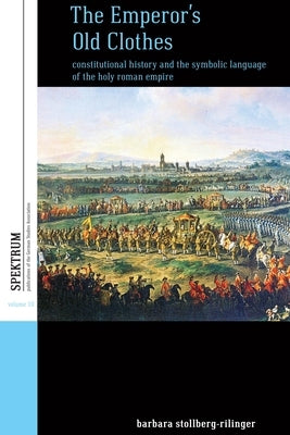 The Emperor's Old Clothes: Constitutional History and the Symbolic Language of the Holy Roman Empire Paperback Berghahn Books