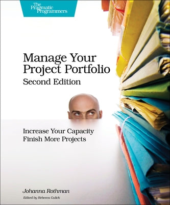 Manage Your Project Portfolio: Increase Your Capacity and Finish More Projects Paperback Pragmatic Bookshelf