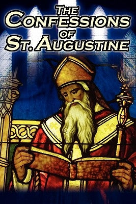 Confessions of St. Augustine: The Original, Classic Text by Augustine Bishop of Hippo, His Autobiography and Conversion Story Paperback Megalodon Entertainment LLC.