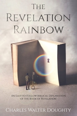 The Revelation Rainbow: An Easy-to-Follow Biblical Explanation of the Book of Revelation Paperback Bublish, Inc.