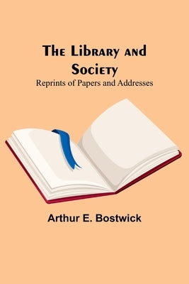 The Library and Society: Reprints of Papers and Addresses Paperback Alpha Edition