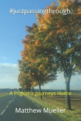 justpassingthrough: A Pilgrim's Journeys Home